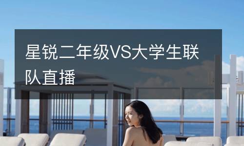 星銳二年級VS大學生聯(lián)隊直播